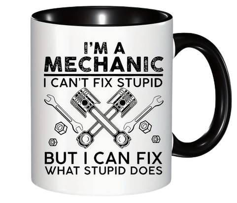 I'm A Mechanic I Can Not Fix Stupid Mug